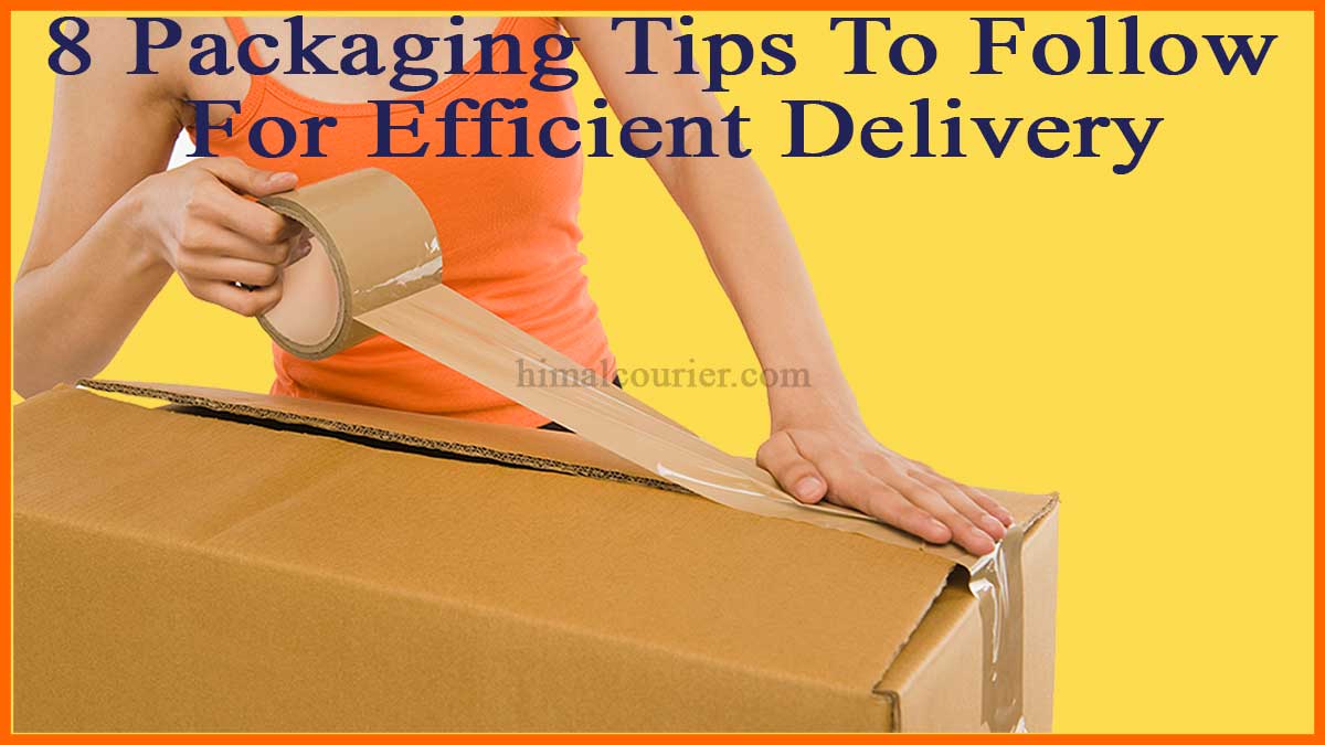 8 Packaging Tips To Follow For Efficient Delivery